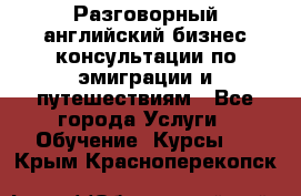 Разговорный английский бизнес консультации по эмиграции и путешествиям - Все города Услуги » Обучение. Курсы   . Крым,Красноперекопск